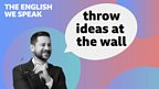 Throw ideas at the wall